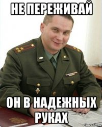 не переживай он в надежных руках