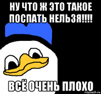 ну что ж это такое поспать нельзя!!!! всё очень плохо