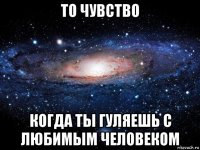 то чувство когда ты гуляешь с любимым человеком