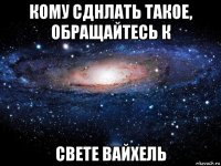 кому сднлать такое, обращайтесь к свете вайхель