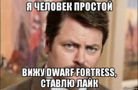 я человек простой вижу dwarf fortress, ставлю лайк