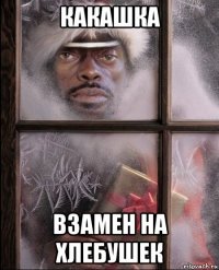 какашка взамен на хлебушек