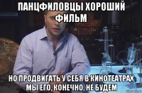 панцфиловцы хороший фильм но продвигать у себя в кинотеатрах мы его, конечно, не будем