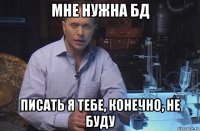 мне нужна бд писать я тебе, конечно, не буду