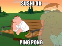 sushi or ping pong