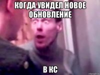 когда увидел новое обновление в кс