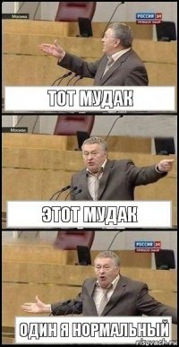 тот мудак этот мудак один я нормальный