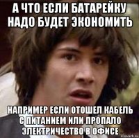 а что если батарейку надо будет экономить например если отошел кабель с питанием или пропало электричество в офисе