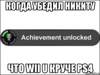 когда убедил никиту что wii u круче ps4