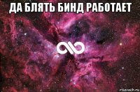 да блять бинд работает 