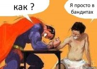 как ? Я просто в бандитах