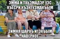 эмма и тхьэмадэр уэс къесри къэк1уэжакъым зимня шархъ и1экъым наверное