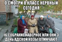 о смотри 8 класс нервный сегодня 16 собрание наверное или они 3 день адской козы отмичают