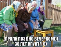  ..пряли поздно вечерком))) 30 лет спустя )))