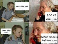 Ало добрий день ало се міліція? Айнок шо ся стало Мене молнія йибати хоче