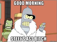 good morning steel's ass bitch