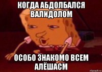 когда абдолбался валидолом особо знакомо всем алёшасм