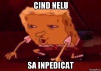 cind nelu sa inpedicat