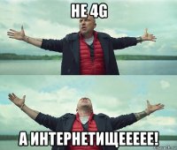 не 4g a интернетищеееее!