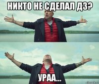 никто не сделал дз? ураа...