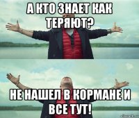 а кто знает как теряют? не нашел в кормане и все тут!