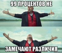 99 процентов не замечают различия