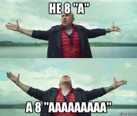 не 8 "а" а 8 "ааааааааа"