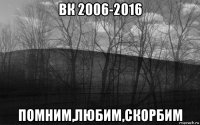 вк 2006-2016 помним,любим,скорбим