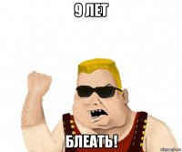 9 лет блеать!