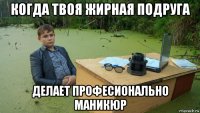 когда твоя жирная подруга делает професионально маникюр