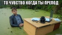 то чувство когда ты препод 