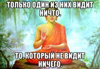 только один из них видит ничто. то, который не видит ничего.