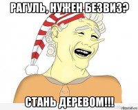 рагуль, нужен безвиз? стань деревом!!!