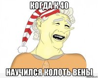 когда к 40 научился колоть вены