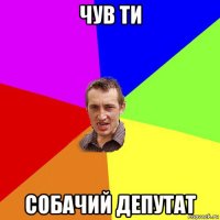 чув ти собачий депутат