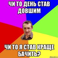 чи то день став довшим чи то я став краще бачить?