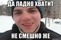 да ладно хватит не смешно же