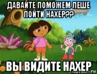 давайте поможем леше пойти нахер?? вы видите нахер