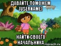 давайте поможем [username] найти своего начальника