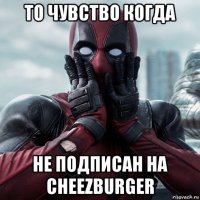 то чувство когда не подписан на cheezburger