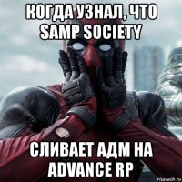 когда узнал, что samp society сливает адм на advance rp