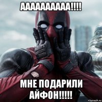 аааааааааа!!!! мне подарили айфон!!!!!