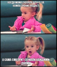 когда мама сказала што із-за
компа зрениє подаєт   а сама смотрит сериали каждими днями