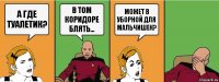 а где туалетик? в том коридоре блять... может в уборной для мальчишек?