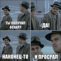 Ты получил Оскар? Да! Наконец-то И просрал