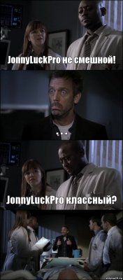 JonnyLuckPro не смешной! . . . JonnyLuckPro классный? 