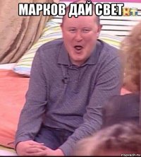 марков дай свет 