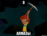 о алмазы