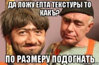 да ложу епта текстуры то какъ? по размеру подогнать