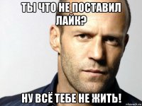 ты что не поставил лайк? ну всё тебе не жить!